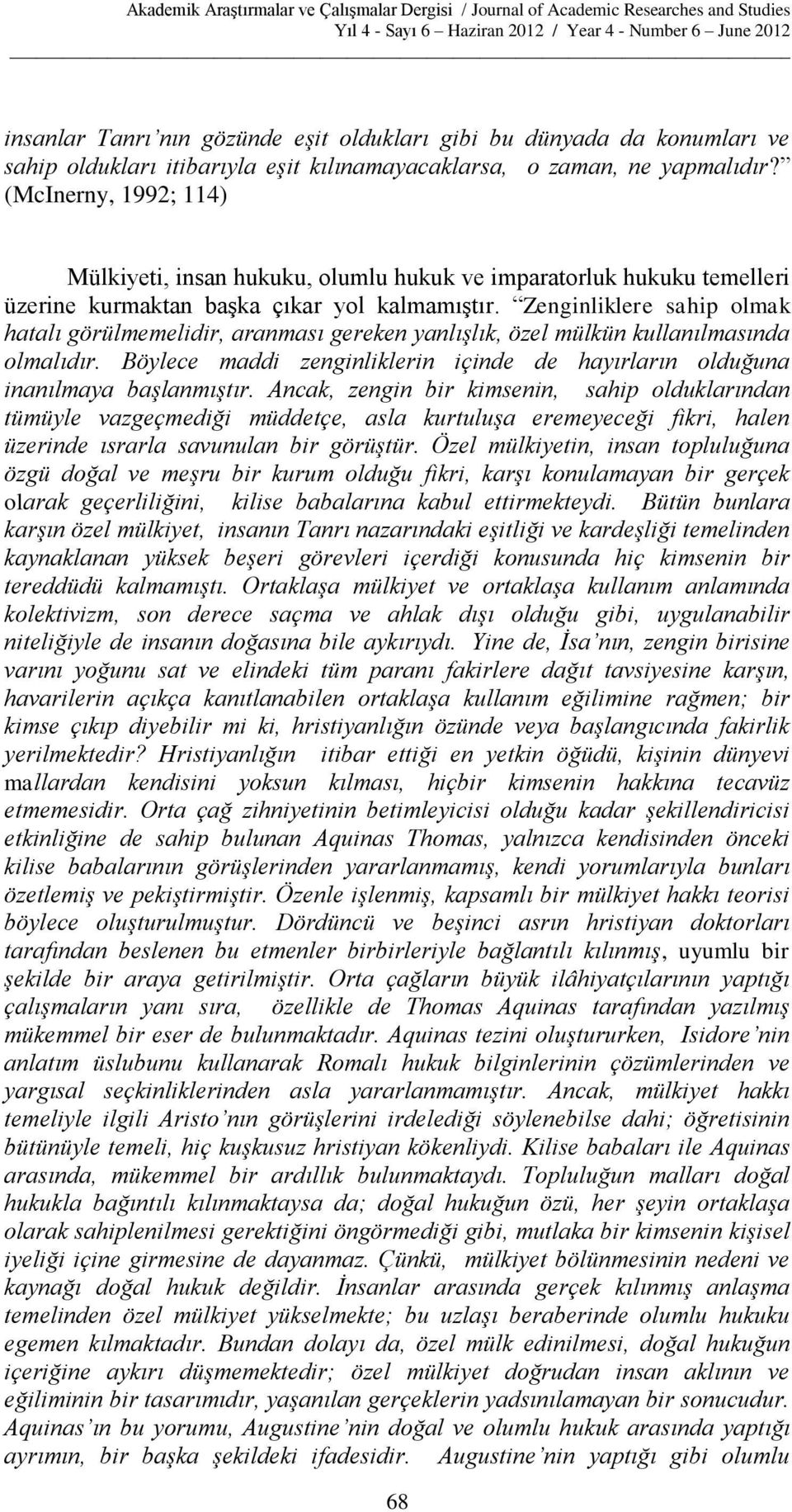 Zenginliklere sahip olmak hatalı görülmemelidir, aranması gereken yanlışlık, özel mülkün kullanılmasında olmalıdır. Böylece maddi zenginliklerin içinde de hayırların olduğuna inanılmaya başlanmıştır.