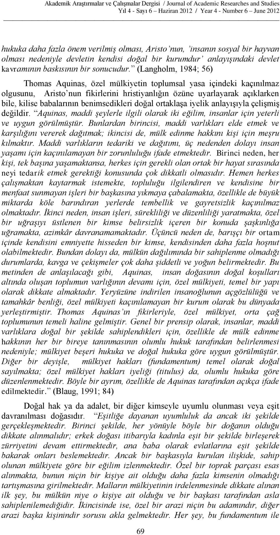 benimsedikleri doğal ortaklaşa iyelik anlayışıyla çelişmiş değildir. Aquinas, maddi şeylerle ilgili olarak iki eğilim, insanlar için yeterli ve uygun görülmüştür.