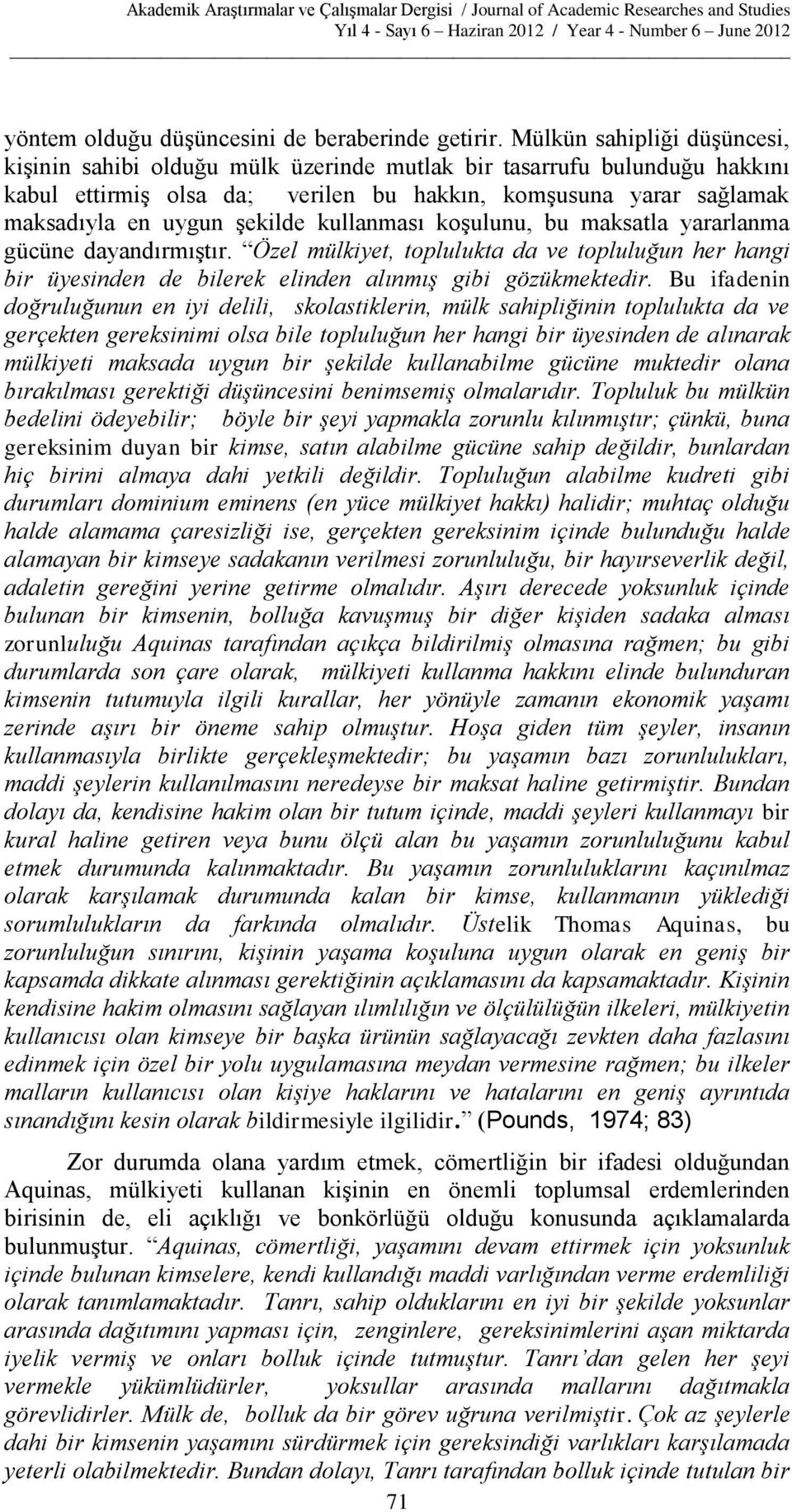 kullanması koşulunu, bu maksatla yararlanma gücüne dayandırmıştır. Özel mülkiyet, toplulukta da ve topluluğun her hangi bir üyesinden de bilerek elinden alınmış gibi gözükmektedir.