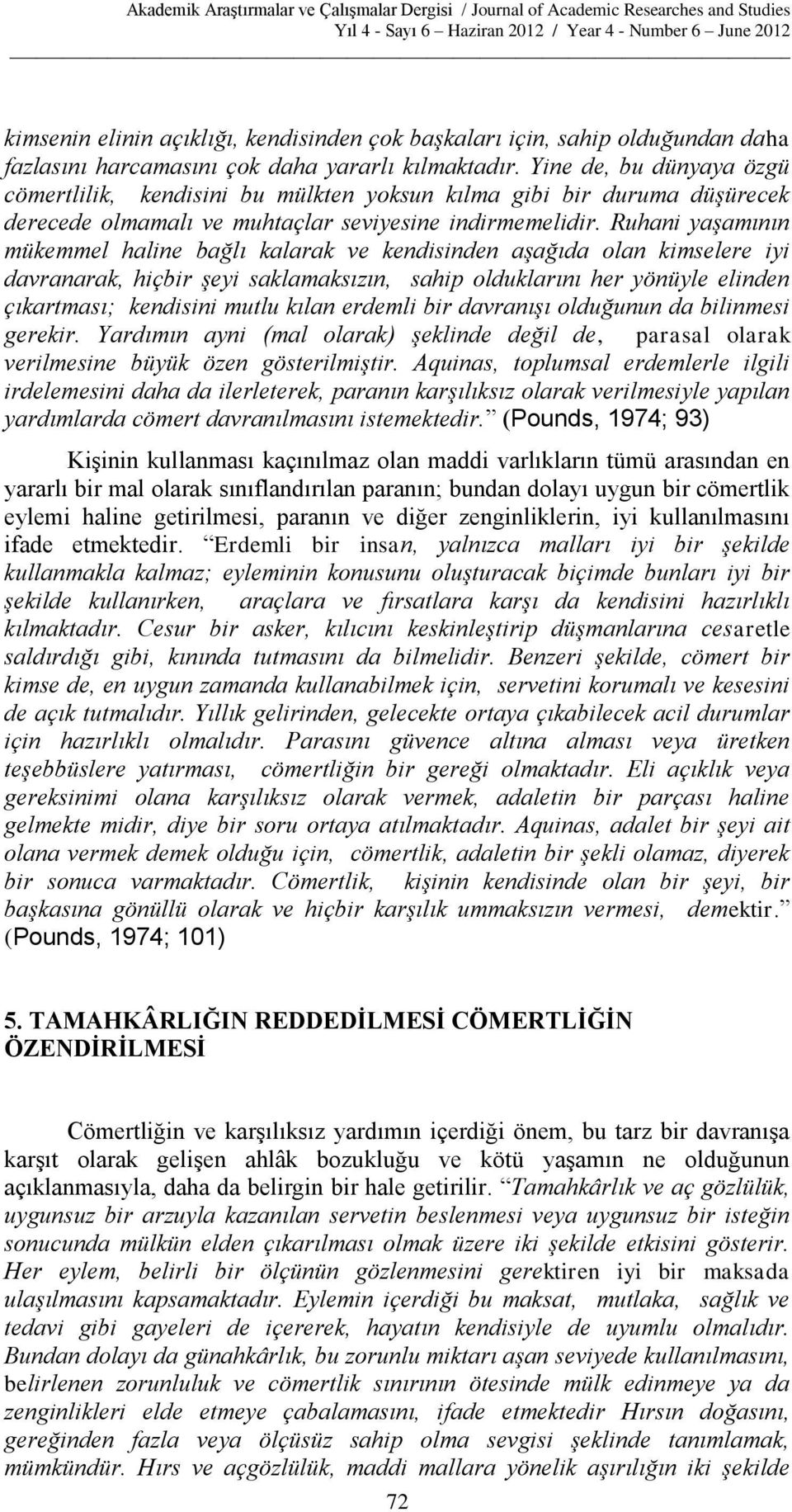 Ruhani yaşamının mükemmel haline bağlı kalarak ve kendisinden aşağıda olan kimselere iyi davranarak, hiçbir şeyi saklamaksızın, sahip olduklarını her yönüyle elinden çıkartması; kendisini mutlu kılan