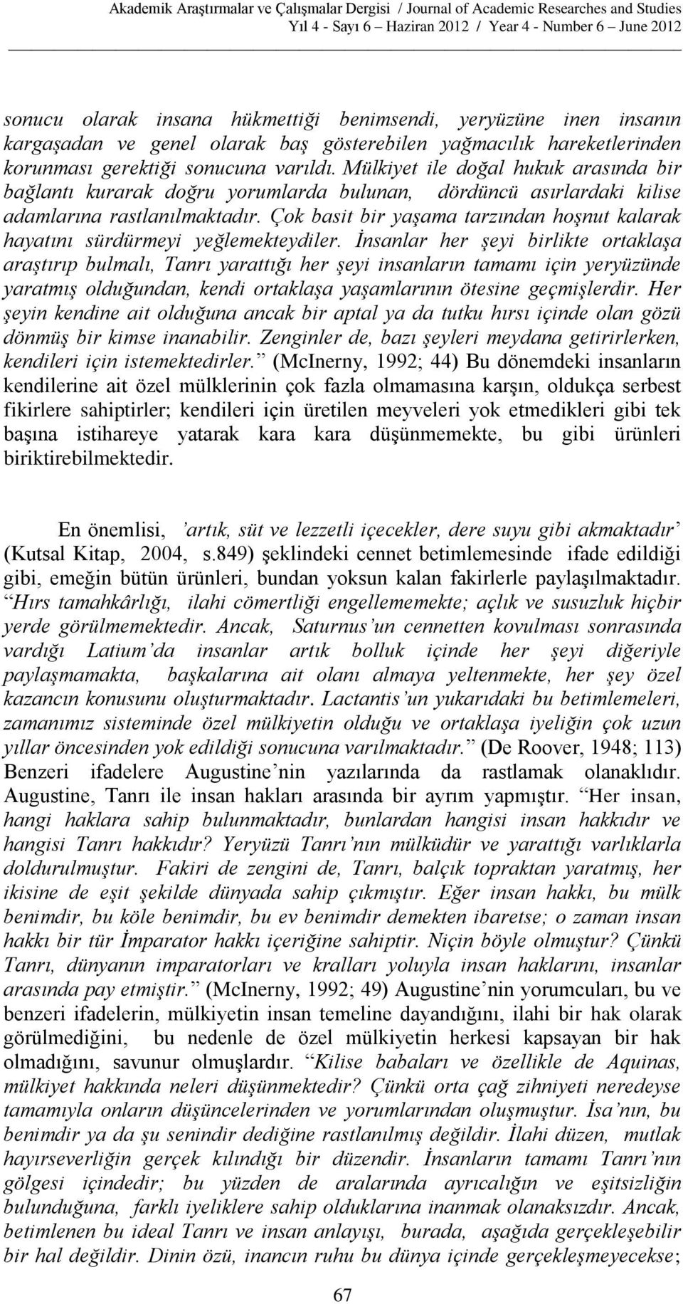 Çok basit bir yaşama tarzından hoşnut kalarak hayatını sürdürmeyi yeğlemekteydiler.