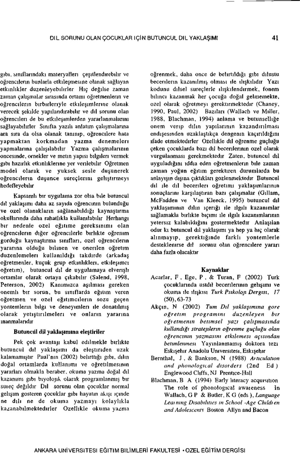 etkileşimlerden yararlanmalarını sağlayabilirler Sınıfta yazılı anlatım çalışmalarına ara sıra da olsa olanak tanınıp, öğrencilere hata yapmaktan korkmadan yazma denemeleri yapmalarına çalışılabilir