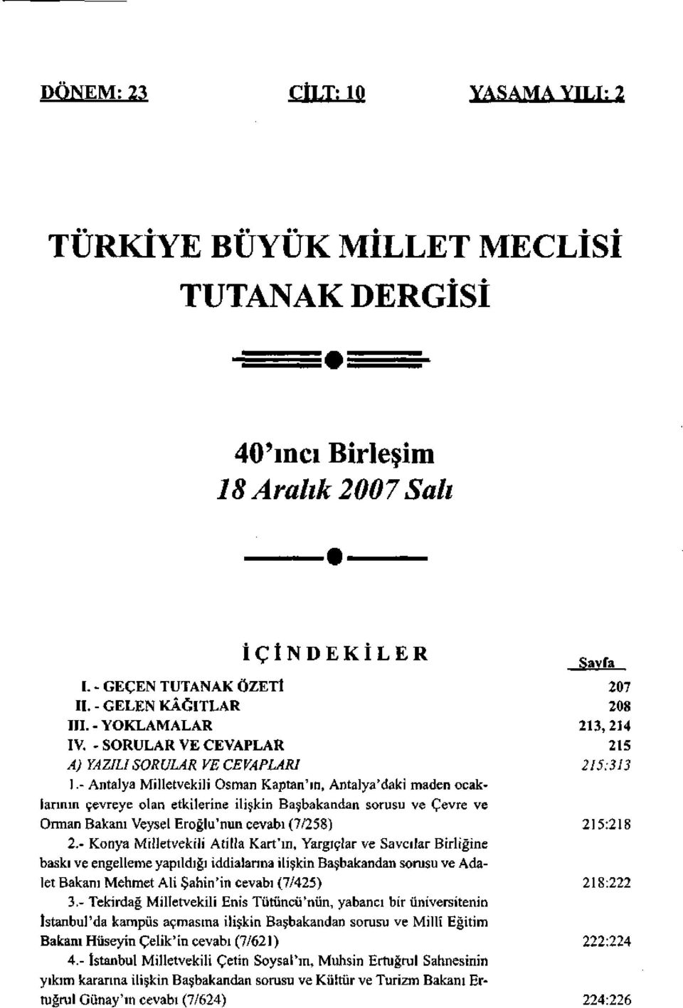 - Antalya Milletvekili Osman Kaptan'ın, Antalya'daki maden ocaklarının çevreye olan etkilerine ilişkin Başbakandan sorusu ve Çevre ve Orman Bakanı Veysel Eroğlu'nun cevabı (7/258) 215:218 2.