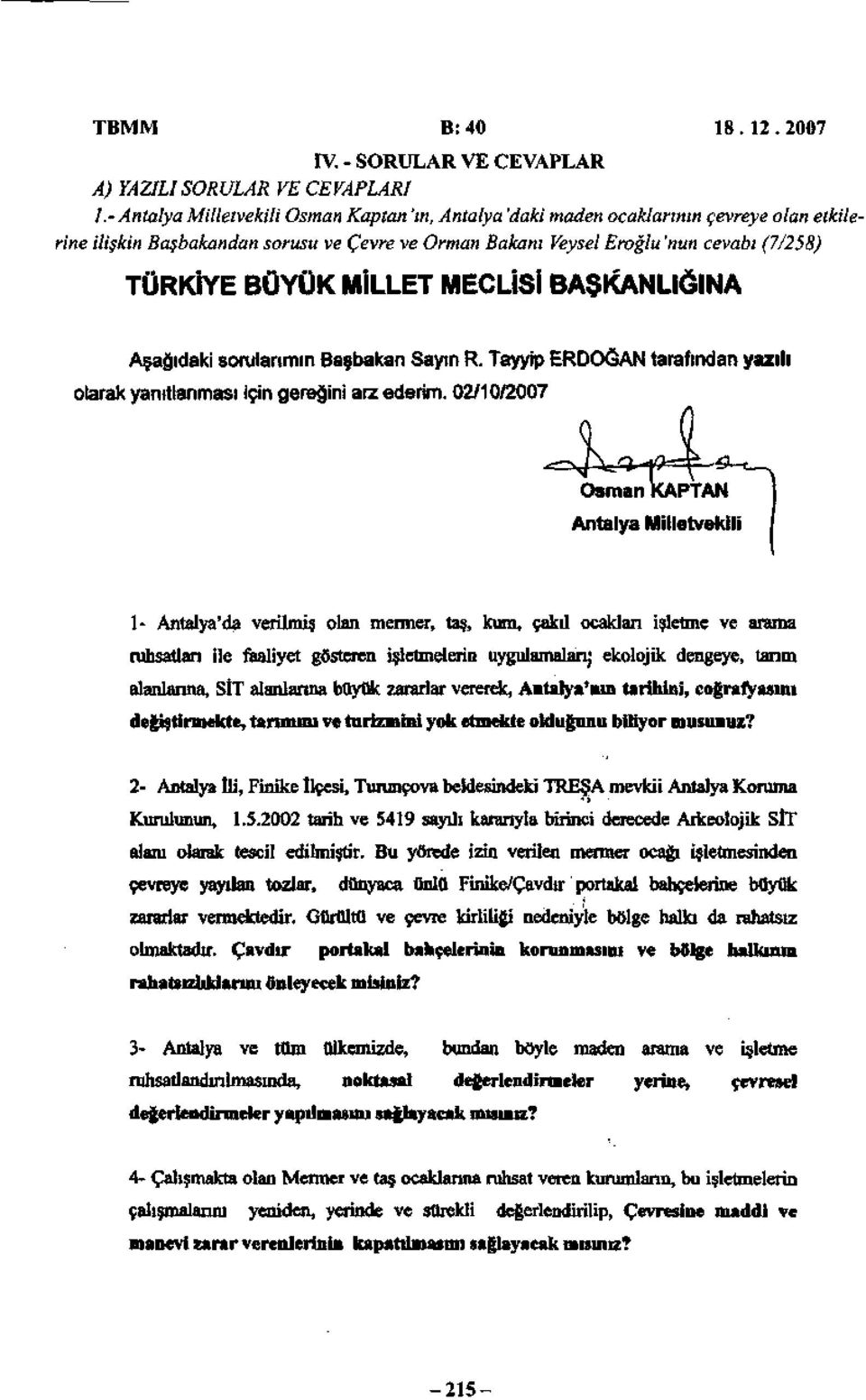 sorularımın Başbakan Sayın R. Tayyip ERDOĞAN tarafından yazılı olarak yanıtlanması için gereğini arz ederim.