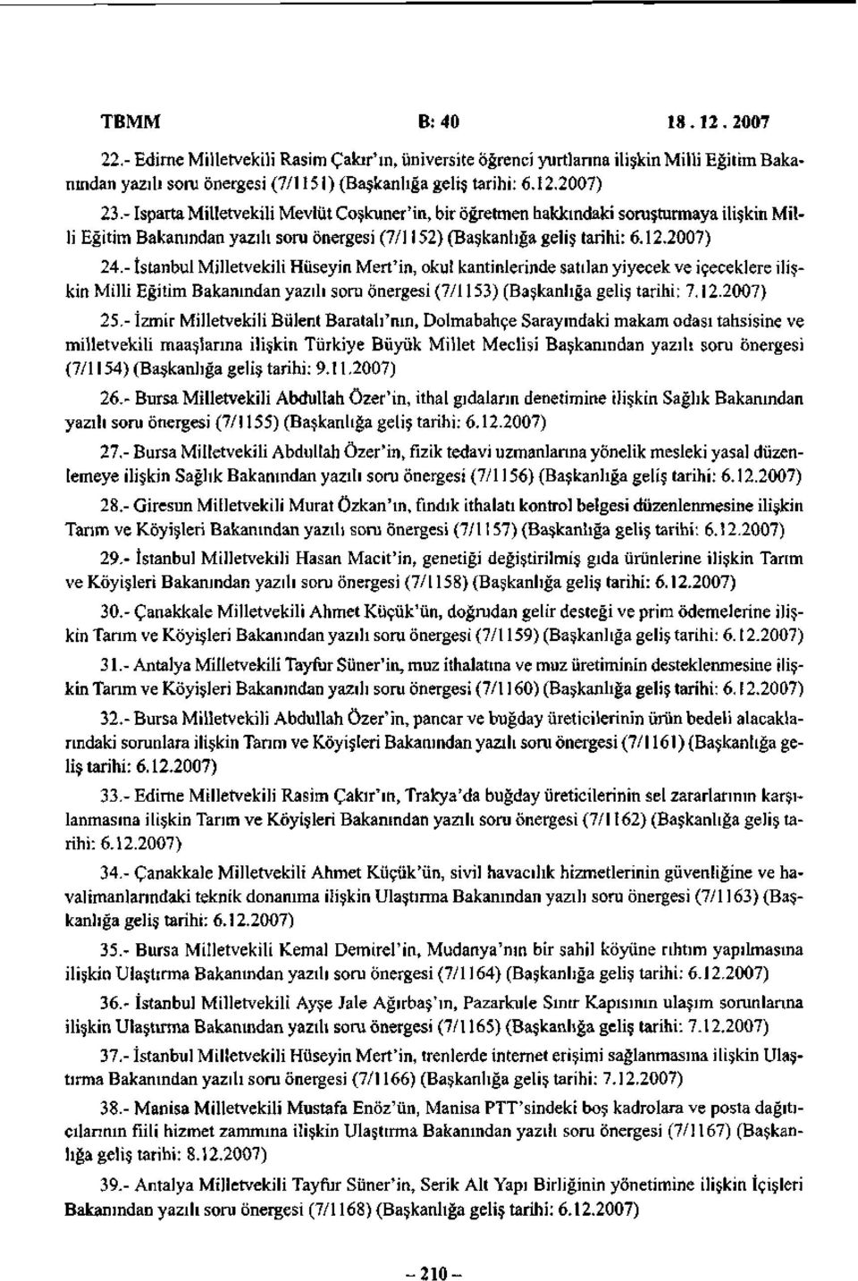 - İstanbul Milletvekili Hüseyin Mert'in, okul kantinlerinde satılan yiyecek ve içeceklere ilişkin Milli Eğitim Bakanından yazılı soru önergesi (7/1153) (Başkanlığa geliş tarihi: 7.12.2007) 25.