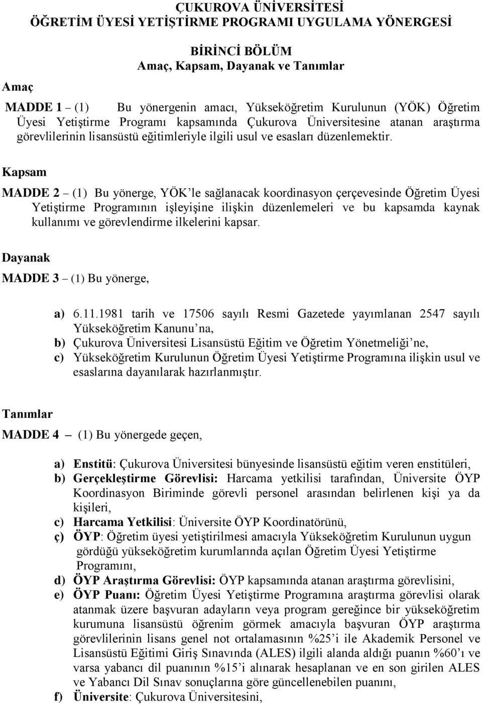 Kapsam MADDE 2 (1) Bu yönerge, YÖK le sağlanacak koordinasyon çerçevesinde Öğretim Üyesi Yetiştirme Programının işleyişine ilişkin düzenlemeleri ve bu kapsamda kaynak kullanımı ve görevlendirme