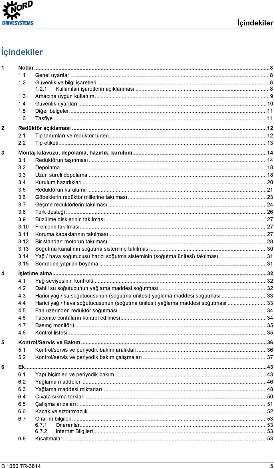 6 Tasfiye... 11 2 Redüktör açıklaması... 12 2.1 Tip tanımları ve redüktör türleri... 12 2.2 Tip etiketi... 13 3 Montaj kılavuzu, depolama, hazırlık, kurulum... 14 3.1 Redüktörün taşınması... 14 3.2 Depolama.