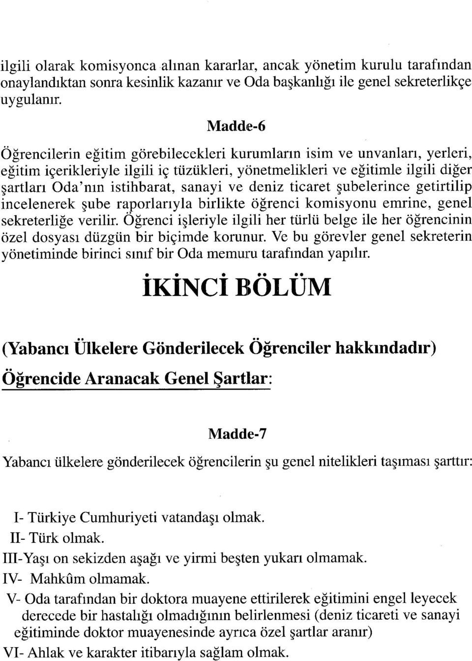 ve deniz ticaret şubelerince getirtilip incelenerek şube raporlarıyla birlikte öğrenci komisyonu emrine, genel sekreterliğe verilir.