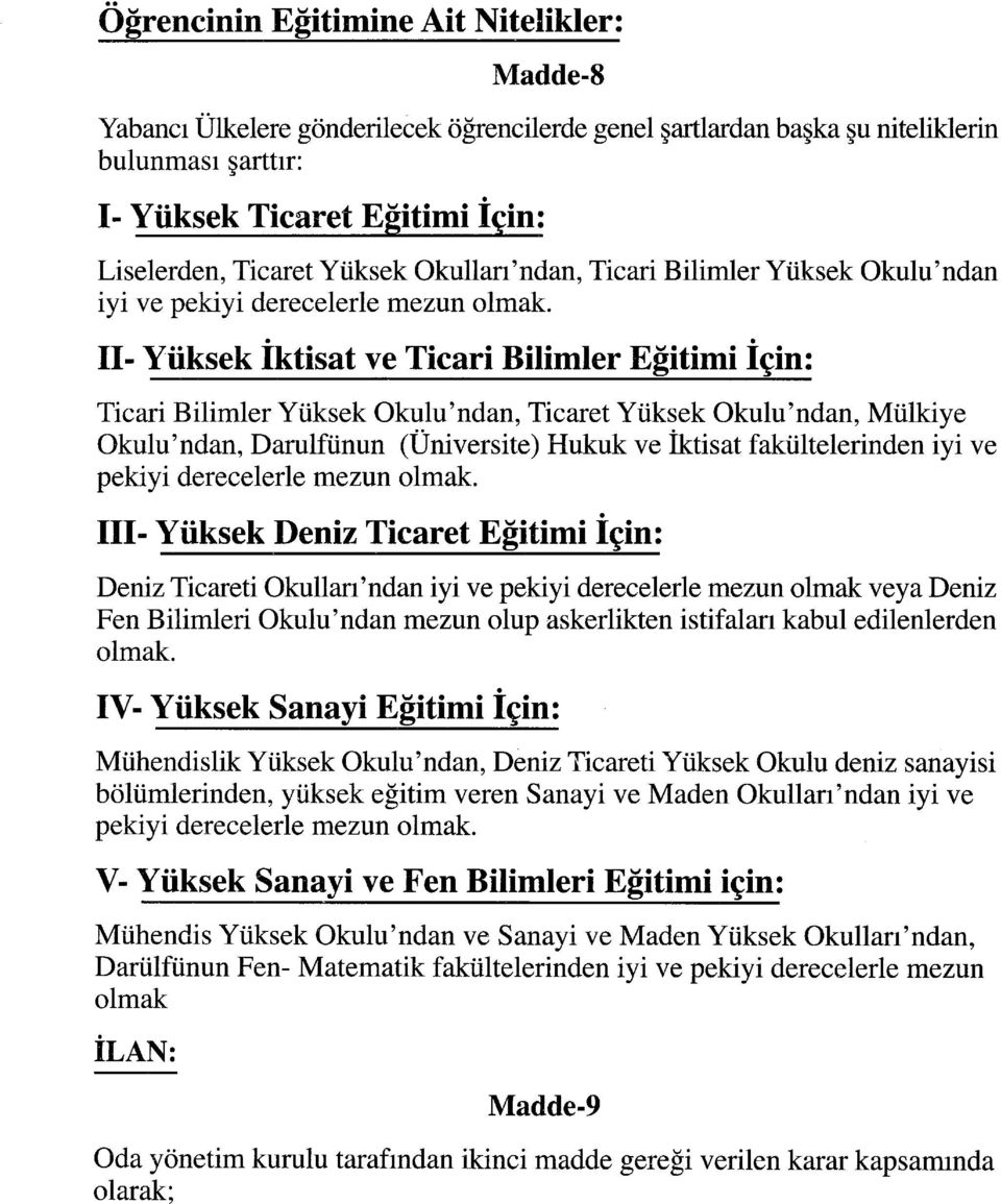 II- Yüksek İktisat ve Ticari Bilimler Eğitimi İçin: Ticari Bilimler Yüksek Okulu'ndan, Ticaret Yüksek Okulu'ndan, Mülkiye Okulu'ndan, Darülfünun (Üniversite) Hukuk ve İktisat fakültelerinden iyi ve