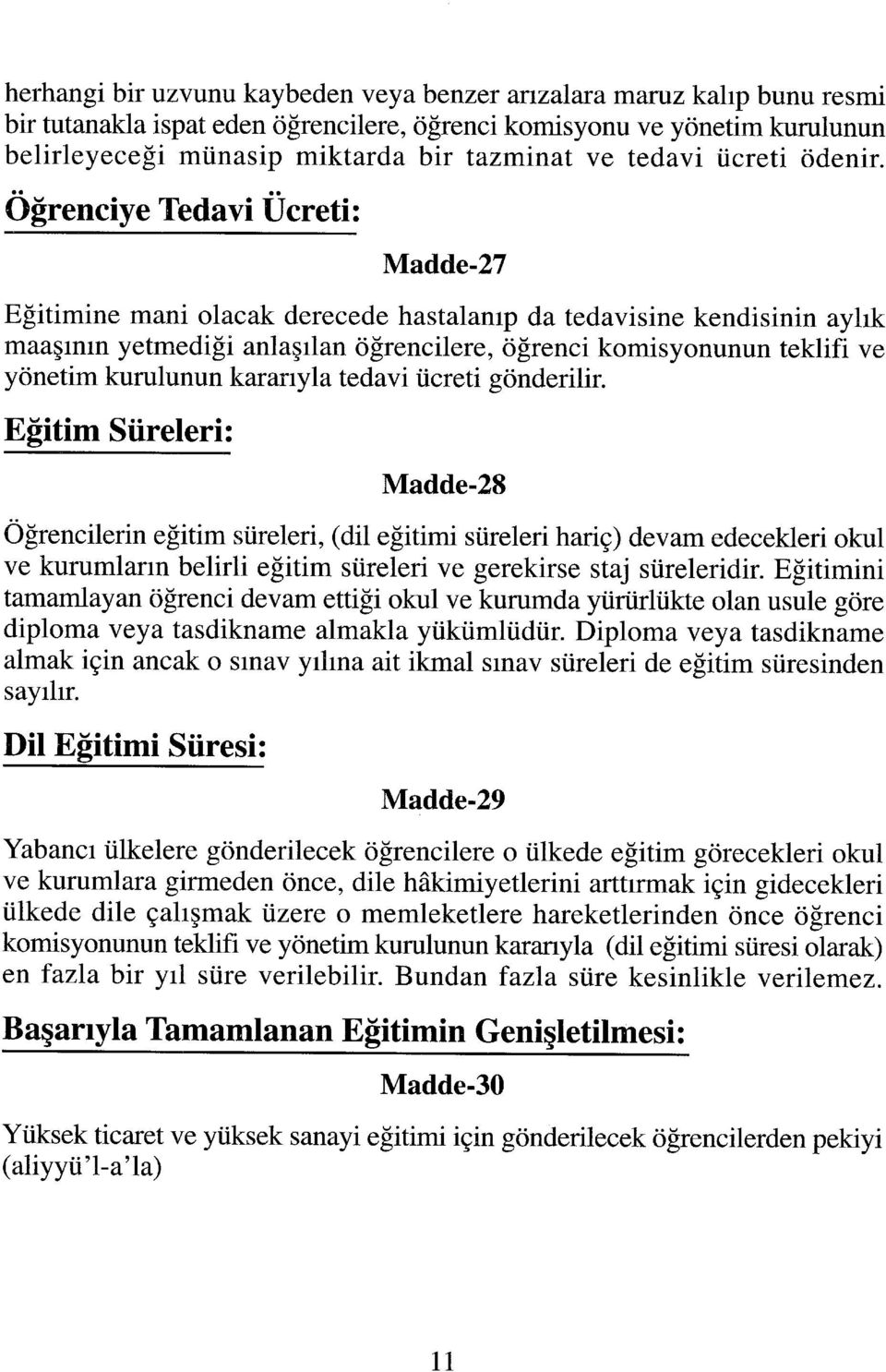 Öğrenciye Tedavi Ücreti: Madde-27 Eğitimine mani olacak derecede hastalanıp da tedavisine kendisinin aylık maaşının yetmediği anlaşılan öğrencilere, öğrenci komisyonunun teklifi ve yönetim kurulunun