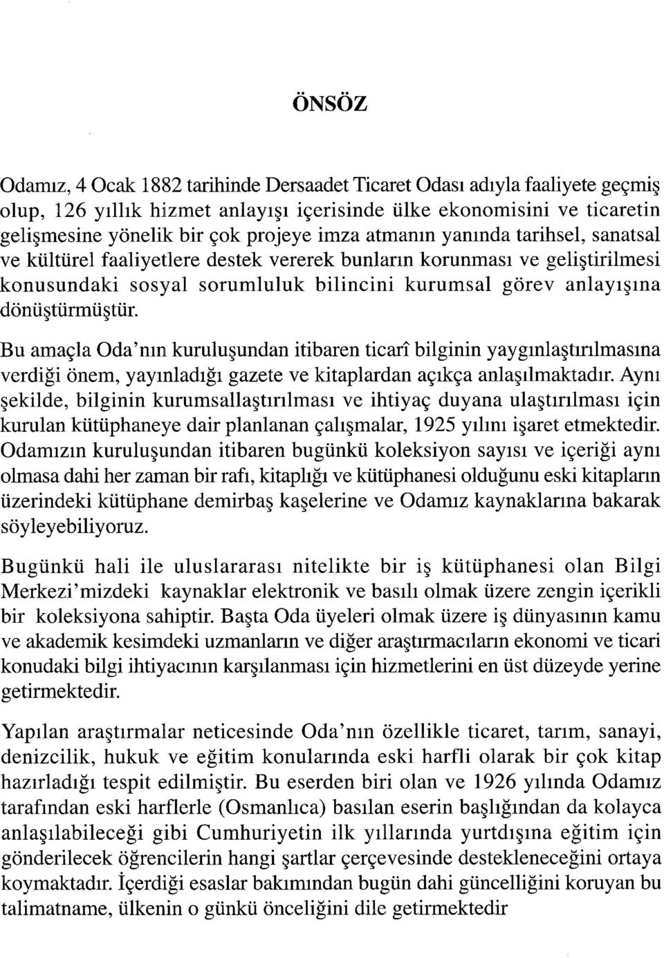 Bu amaçla Oda'nm kuruluşundan itibaren ticarî bilginin yaygınlaştırılmasına verdiği önem, yayınladığı gazete ve kitaplardan açıkça anlaşılmaktadır.