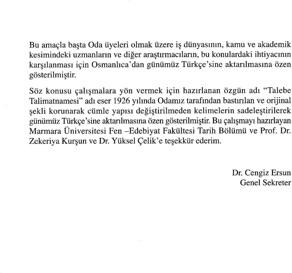 Söz konusu çalışmalara yön vermek için hazırlanan özgün adı 'Talebe Talimatnamesi" adı eser 1926 yılında Odamız tarafından bastırılan ve orijinal şekli korunarak cümle