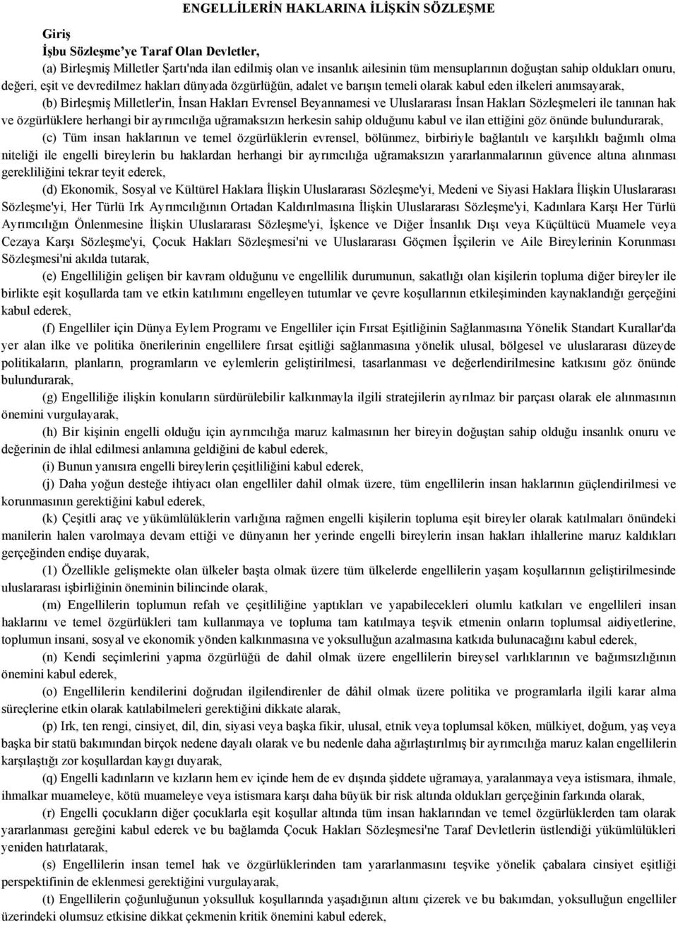 Beyannamesi ve Uluslararası İnsan Hakları Sözleşmeleri ile tanınan hak ve özgürlüklere herhangi bir ayrımcılığa uğramaksızın herkesin sahip olduğunu kabul ve ilan ettiğini göz önünde bulundurarak,