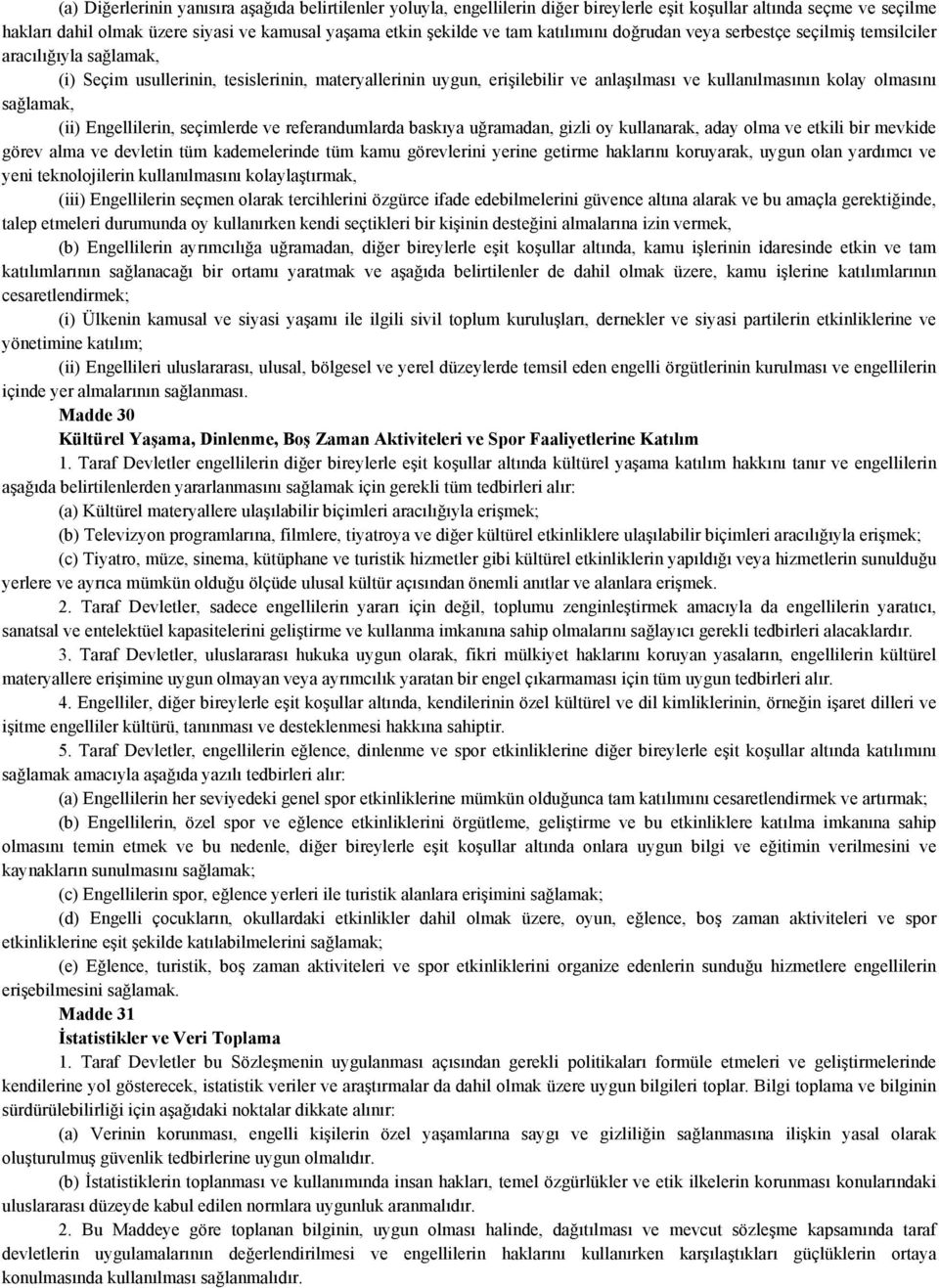 olmasını sağlamak, (ii) Engellilerin, seçimlerde ve referandumlarda baskıya uğramadan, gizli oy kullanarak, aday olma ve etkili bir mevkide görev alma ve devletin tüm kademelerinde tüm kamu