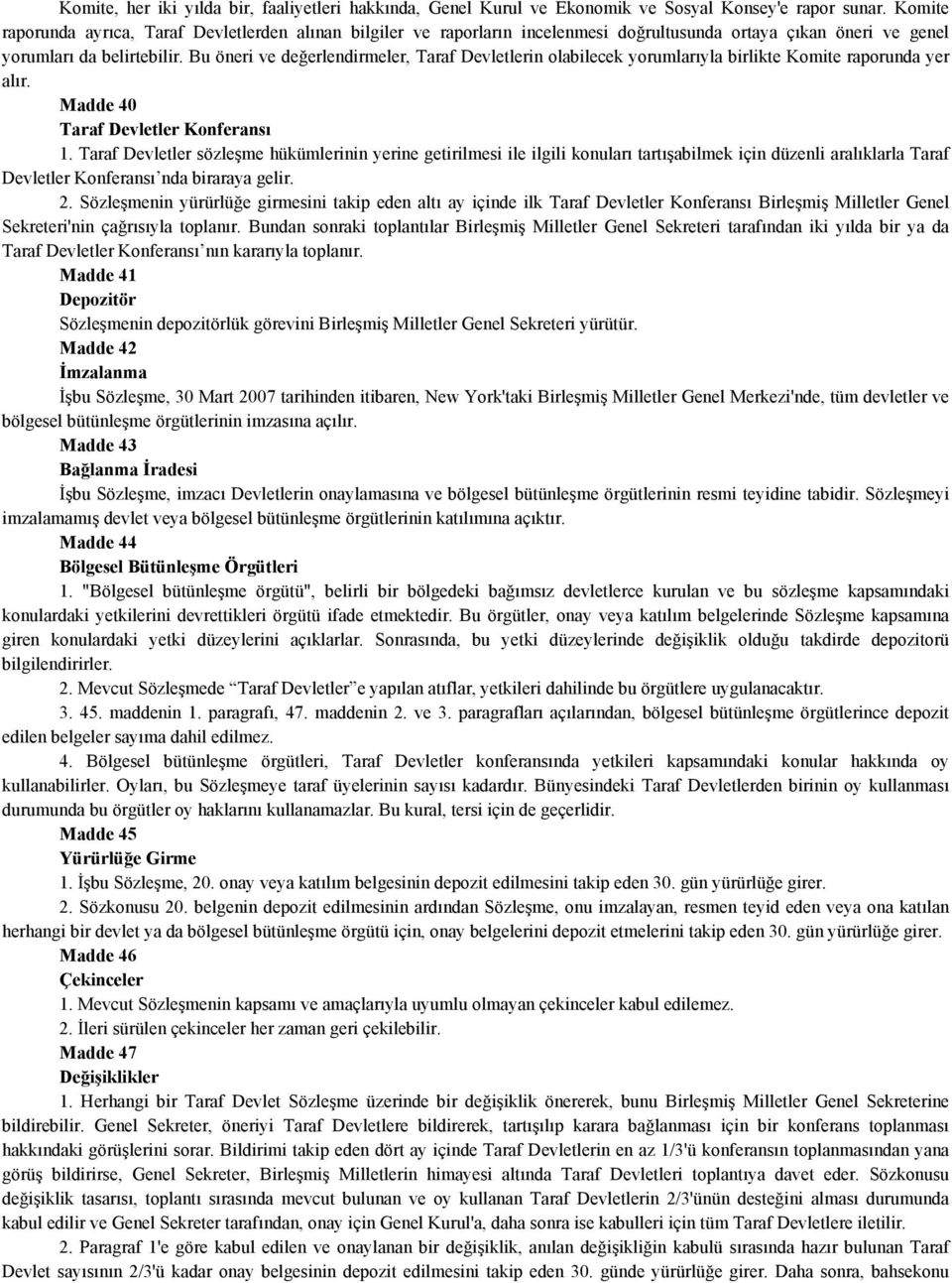 Bu öneri ve değerlendirmeler, Taraf Devletlerin olabilecek yorumlarıyla birlikte Komite raporunda yer alır. Madde 40 Taraf Devletler Konferansı 1.