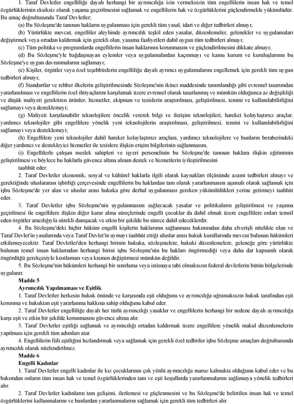 Bu amaç doğrultusunda Taraf Devletler; (a) Bu Sözleşme'de tanınan hakların uygulanması için gerekli tüm yasal, idari ve diğer tedbirleri almayı; (b) Yürürlükte mevcut, engelliler aleyhinde ayrımcılık