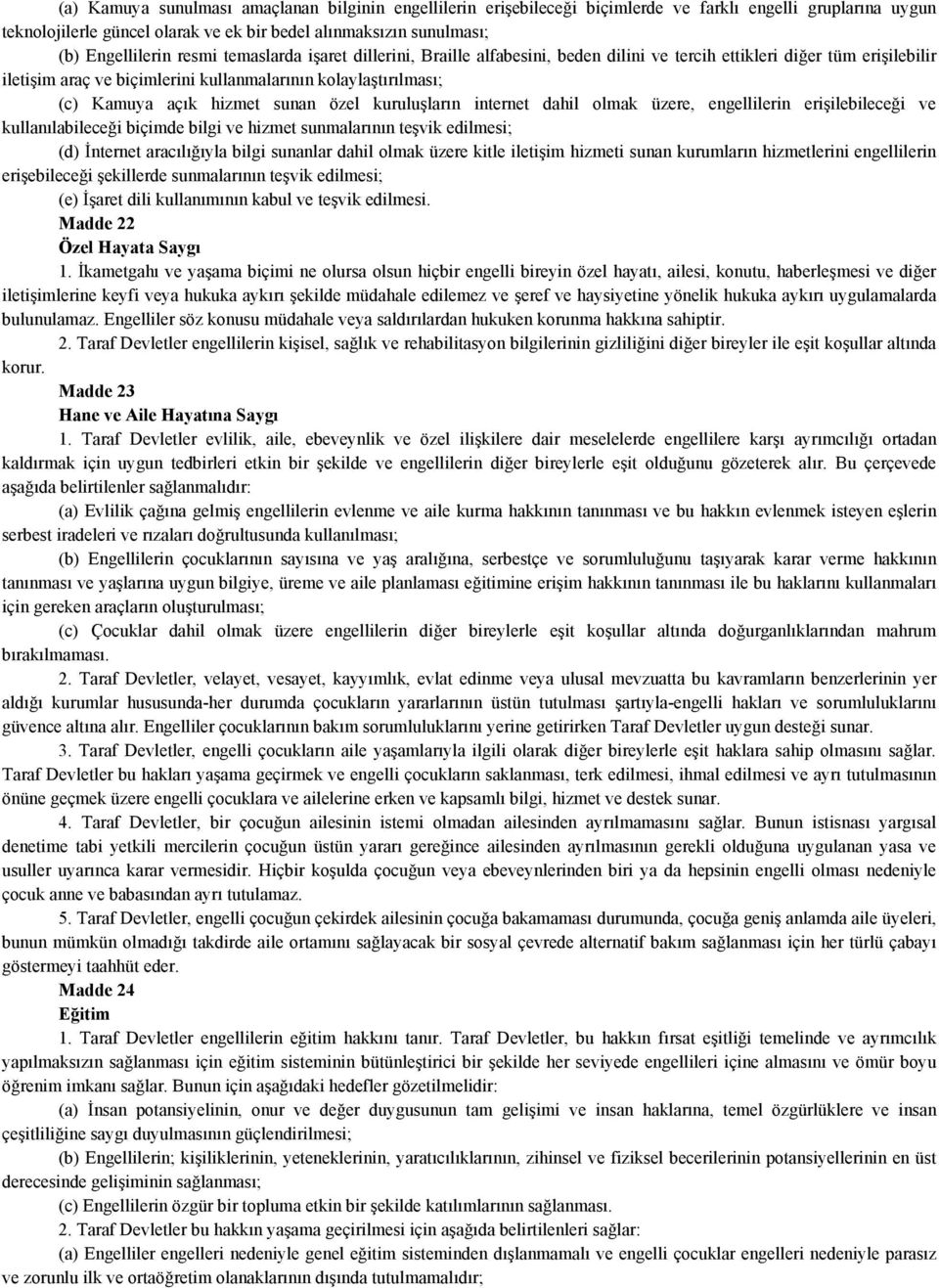 sunan özel kuruluşların internet dahil olmak üzere, engellilerin erişilebileceği ve kullanılabileceği biçimde bilgi ve hizmet sunmalarının teşvik edilmesi; (d) İnternet aracılığıyla bilgi sunanlar