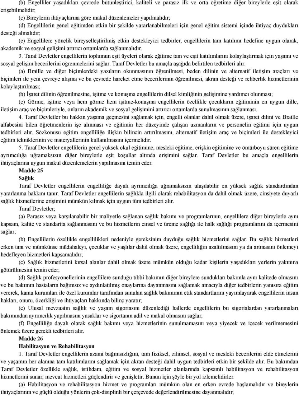 etkin destekleyici tedbirler, engellilerin tam katılımı hedefine uygun olarak, akademik ve sosyal gelişimi artırıcı ortamlarda sağlanmalıdır. 3.