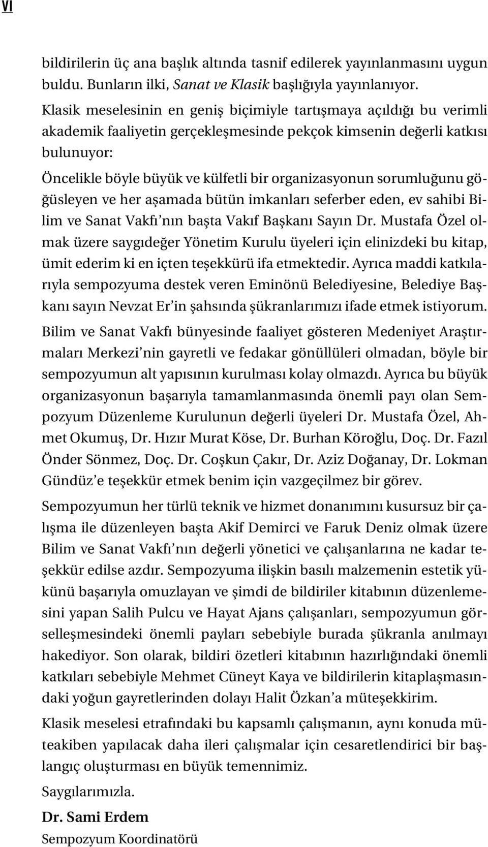 organizasyonun sorumlu unu gö- üsleyen ve her aflamada bütün imkanlar seferber eden, ev sahibi Bilim ve Sanat Vakf n n baflta Vak f Baflkan Say n Dr.