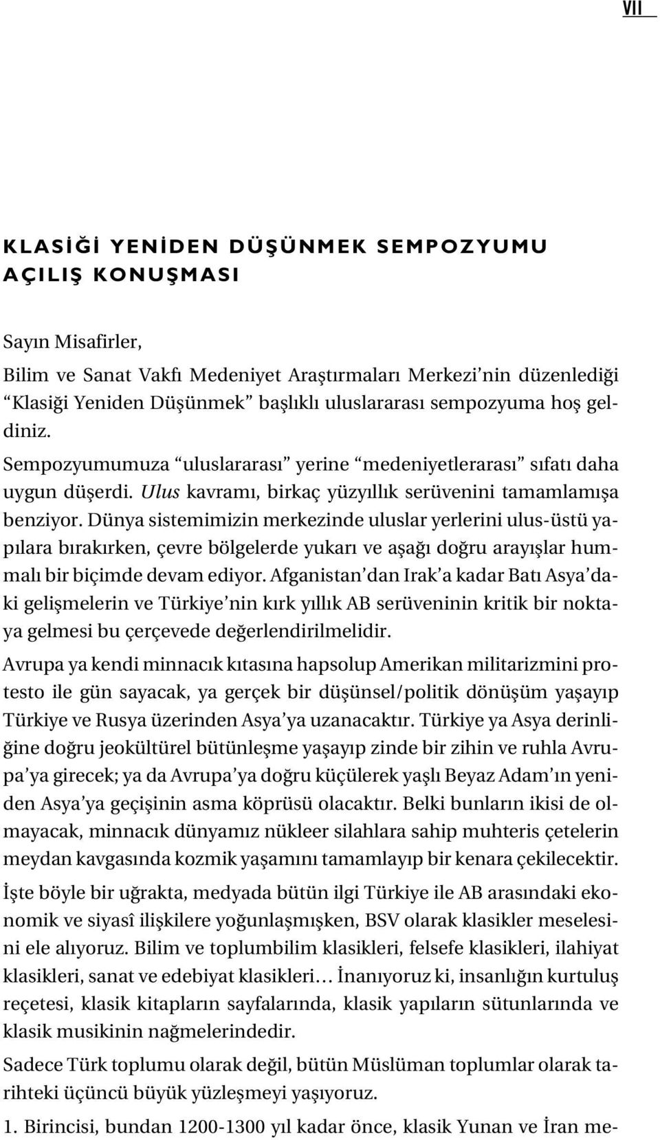 Dünya sistemimizin merkezinde uluslar yerlerini ulus-üstü yap lara b rak rken, çevre bölgelerde yukar ve afla do ru aray fllar hummal bir biçimde devam ediyor.