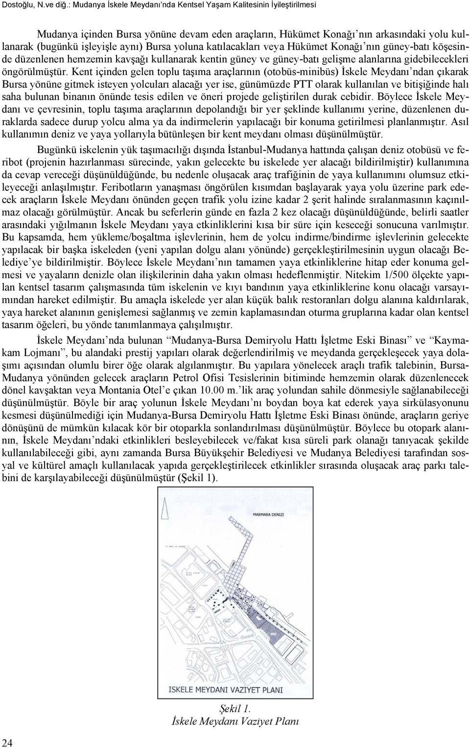 yoluna katılacakları veya Hükümet Konağı nın güney-batı köşesinde düzenlenen hemzemin kavşağı kullanarak kentin güney ve güney-batı gelişme alanlarına gidebilecekleri öngörülmüştür.