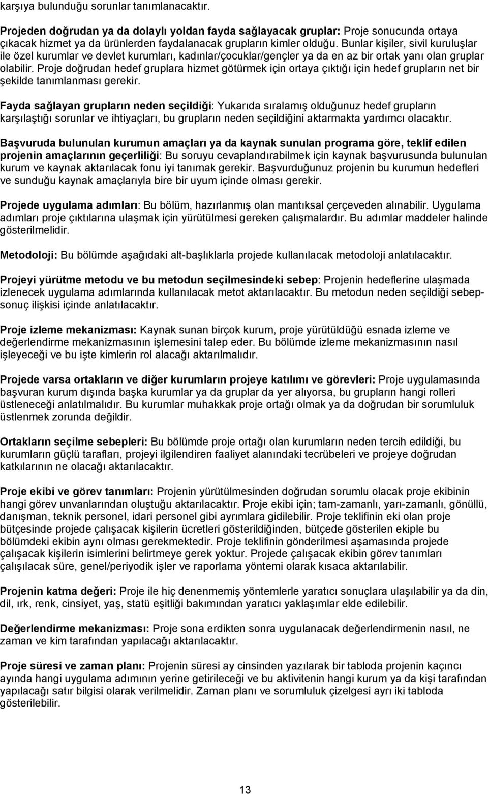 Bunlar kişiler, sivil kuruluşlar ile özel kurumlar ve devlet kurumları, kadınlar/çocuklar/gençler ya da en az bir ortak yanı olan gruplar olabilir.