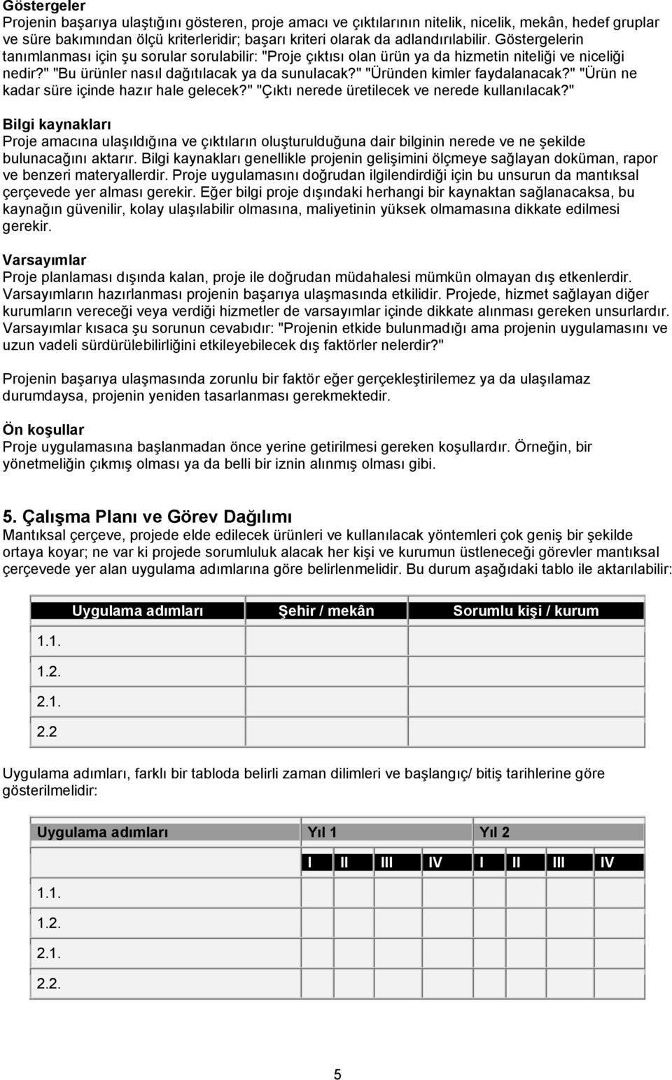 " "Üründen kimler faydalanacak?" "Ürün ne kadar süre içinde hazır hale gelecek?" "Çıktı nerede üretilecek ve nerede kullanılacak?