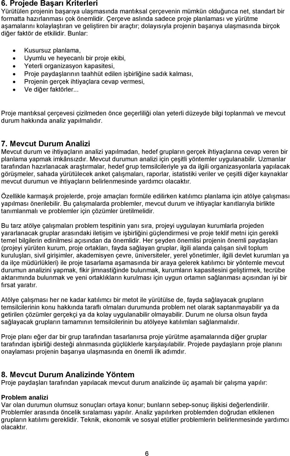 Bunlar: Kusursuz planlama, Uyumlu ve heyecanlı bir proje ekibi, Yeterli organizasyon kapasitesi, Proje paydaşlarının taahhüt edilen işbirliğine sadık kalması, Projenin gerçek ihtiyaçlara cevap