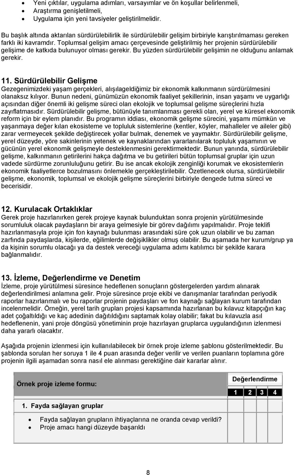 Toplumsal gelişim amacı çerçevesinde geliştirilmiş her projenin sürdürülebilir gelişime de katkıda bulunuyor olması gerekir. Bu yüzden sürdürülebilir gelişimin ne olduğunu anlamak gerekir. 11.