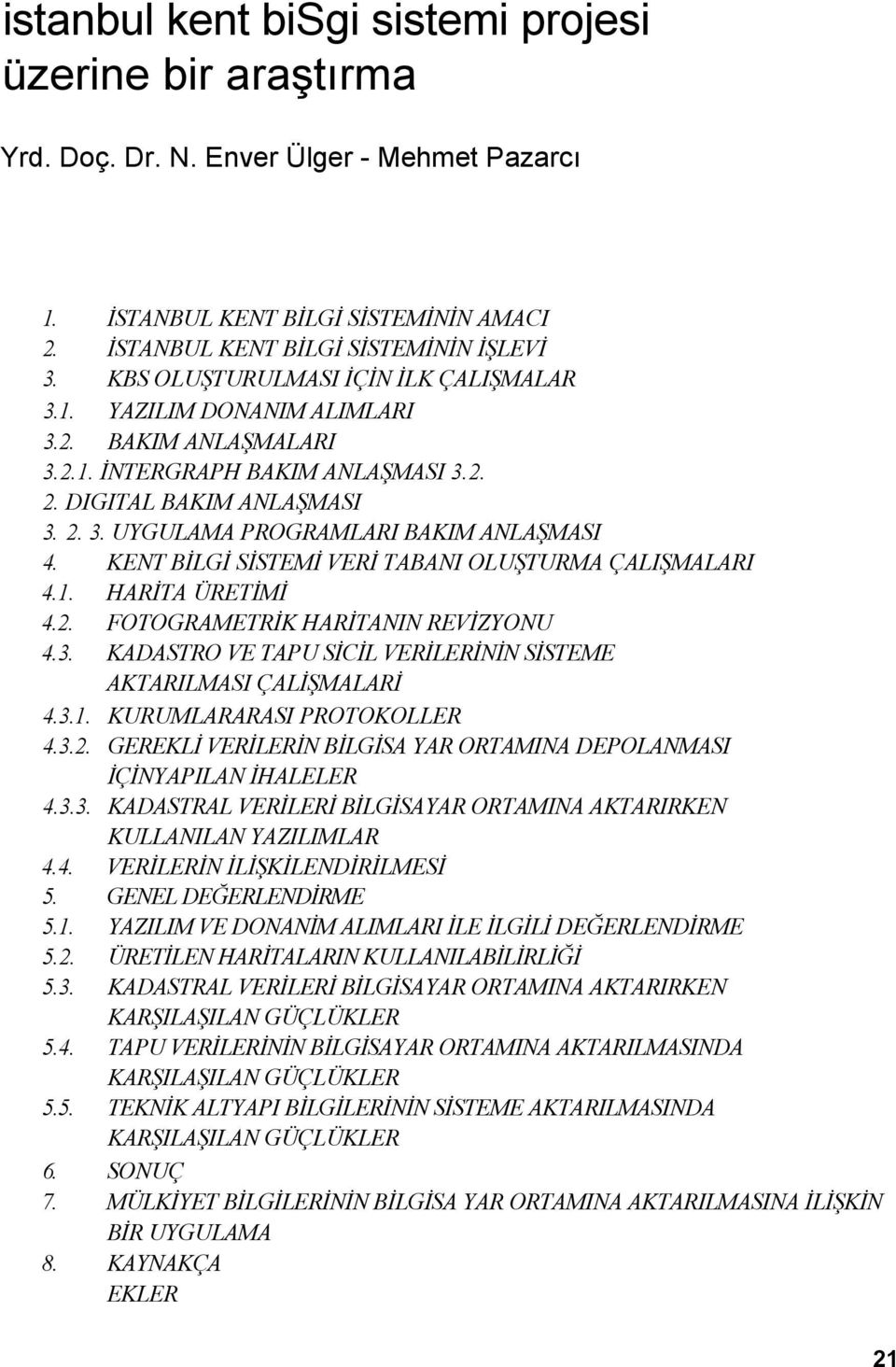 KENT BİLGİ SİSTEMİ VERİ TABANI OLUŞTURMA ÇALIŞMALARI 4.1. HARİTA ÜRETİMİ 4.2. FOTOGRAMETRİK HARİTANIN REVİZYONU 4.3. KADASTRO VE TAPU SİCİL VERİLERİNİN SİSTEME AKTARILMASI ÇALİŞMALARİ 4.3.1. KURUMLARARASI PROTOKOLLER 4.