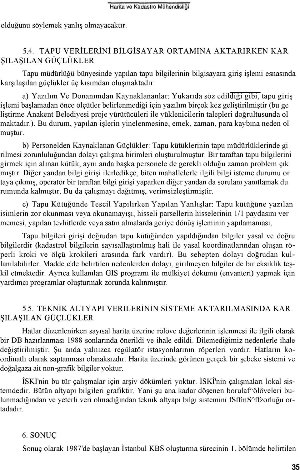 oluşmaktadır: a) Yazılım Ve Donanımdan Kaynaklananlar: Yukarıda söz edildiği gibi, tapu giriş işlemi başlamadan önce ölçütler belirlenmediği için yazılım birçok kez geliştirilmiştir (bu ge liştirme