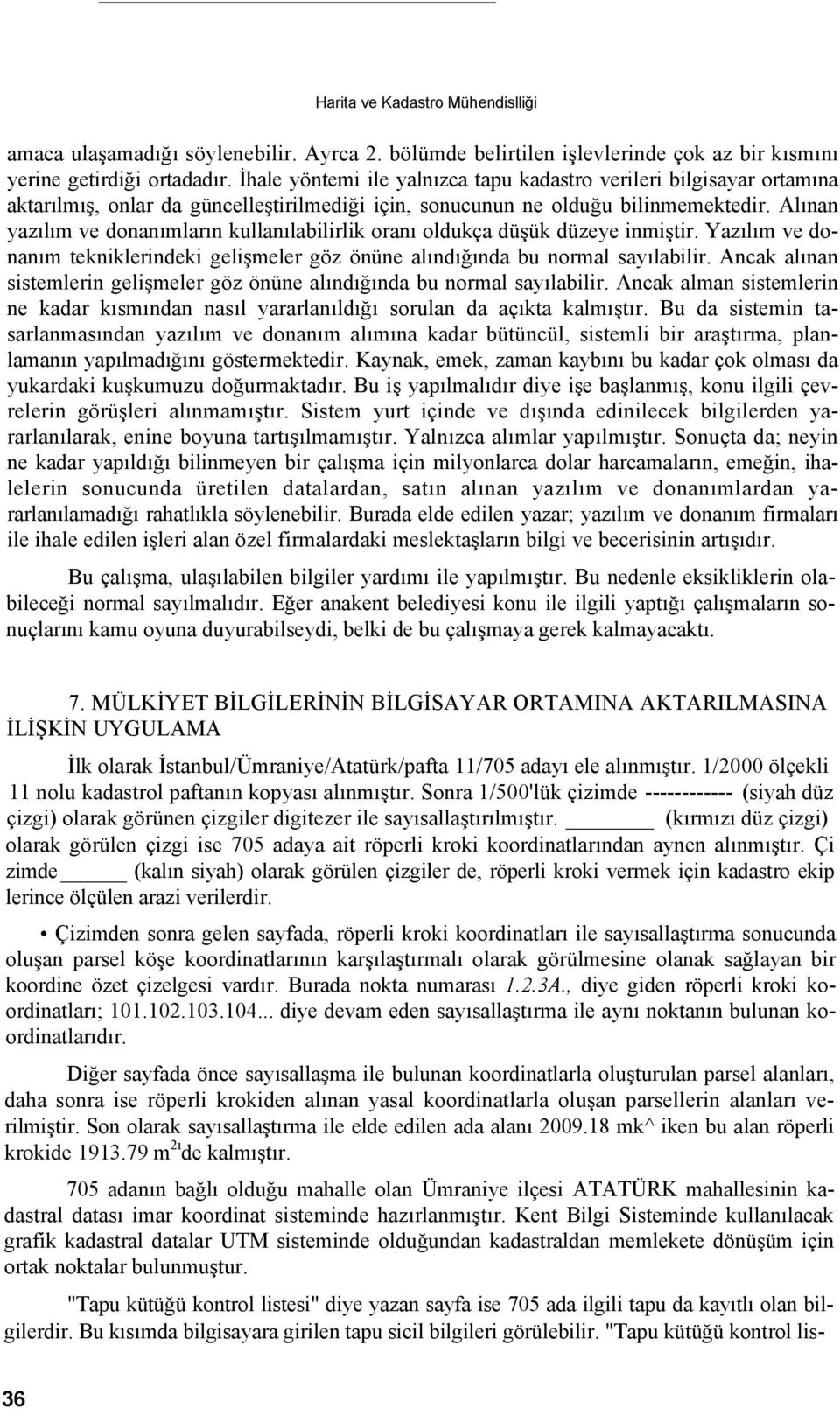 Alınan yazılım ve donanımların kullanılabilirlik oranı oldukça düşük düzeye inmiştir. Yazılım ve donanım tekniklerindeki gelişmeler göz önüne alındığında bu normal sayılabilir.