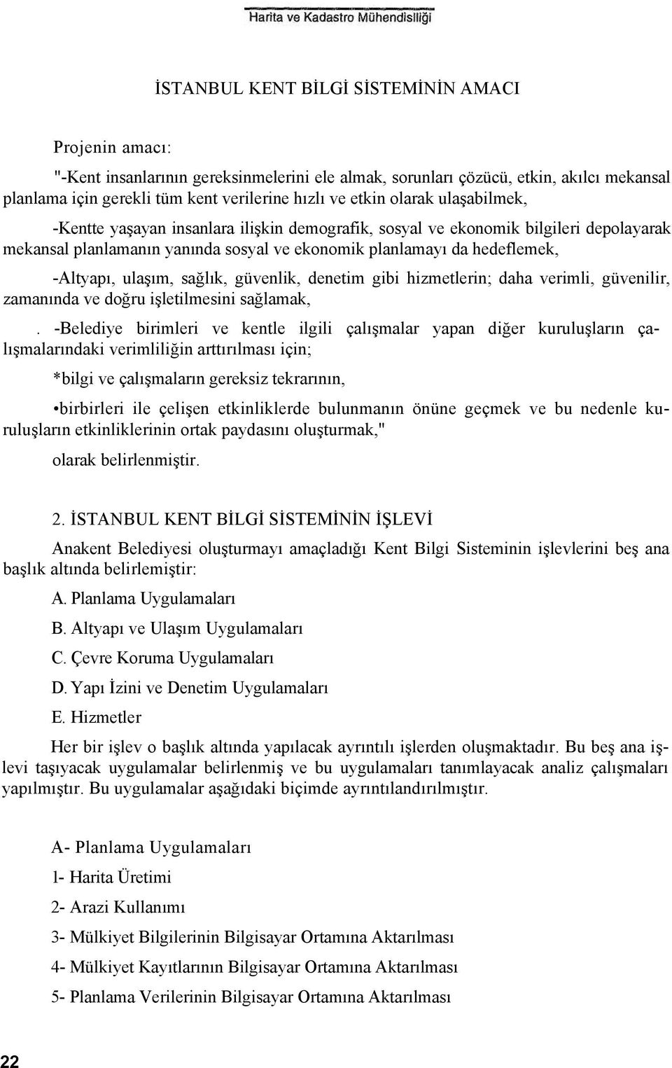 sağlık, güvenlik, denetim gibi hizmetlerin; daha verimli, güvenilir, zamanında ve doğru işletilmesini sağlamak,.