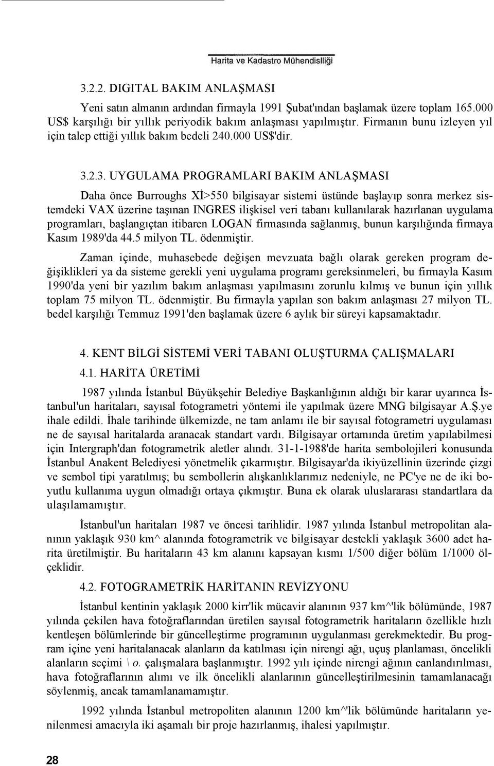 2.3. UYGULAMA PROGRAMLARI BAKIM ANLAŞMASI Daha önce Burroughs Xİ>550 bilgisayar sistemi üstünde başlayıp sonra merkez sistemdeki VAX üzerine taşınan INGRES ilişkisel veri tabanı kullanılarak