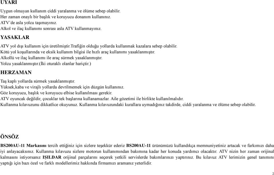 Kötü yol koşullarında ve eksik kullanım bilgisi ile hızlı araç kullanımı yasaklanmıştır. Alkollü ve ilaç kullanımı ile araç sürmek yasaklanmıştır. Yolcu yasaklanmıştır.(iki oturaklı olanlar hariçtir.