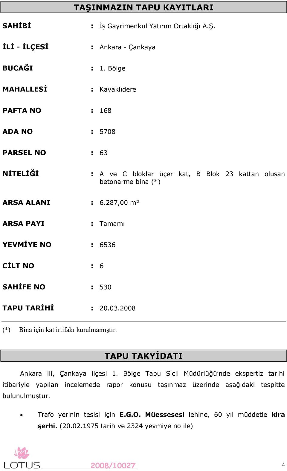 287,00 m² ARSA PAYI : Tamamı YEVMĠYE NO : 6536 CĠLT NO : 6 SAHĠFE NO : 530 TAPU TARĠHĠ : 20.03.2008 (*) Bina için kat irtifakı kurulmamıştır.