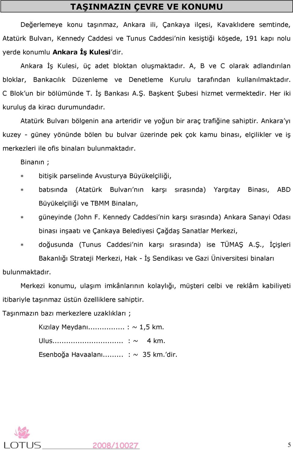 C Blok un bir bölümünde T. İş Bankası A.Ş. Başkent Şubesi hizmet vermektedir. Her iki kuruluş da kiracı durumundadır. Atatürk Bulvarı bölgenin ana arteridir ve yoğun bir araç trafiğine sahiptir.