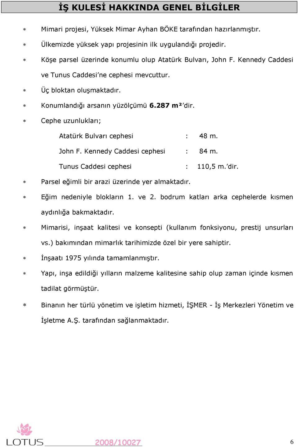 Cephe uzunlukları; Atatürk Bulvarı cephesi : 48 m. John F. Kennedy Caddesi cephesi : 84 m. Tunus Caddesi cephesi : 110,5 m. dir. Parsel eğimli bir arazi üzerinde yer almaktadır.