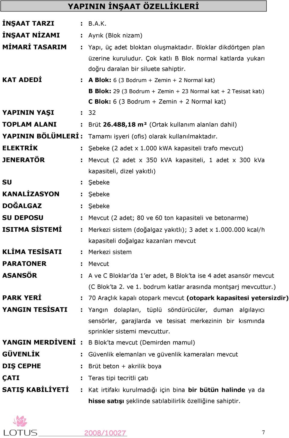 : A Blok: 6 (3 Bodrum + Zemin + 2 Normal kat) B Blok: 29 (3 Bodrum + Zemin + 23 Normal kat + 2 Tesisat katı) C Blok: 6 (3 Bodrum + Zemin + 2 Normal kat) YAPININ YAġI : 32 TOPLAM ALANI : Brüt 26.