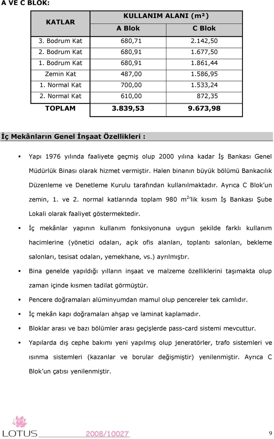 673,98 Ġç Mekânların Genel ĠnĢaat Özellikleri : Yapı 1976 yılında faaliyete geçmiş olup 2000 yılına kadar İş Bankası Genel Müdürlük Binası olarak hizmet vermiştir.