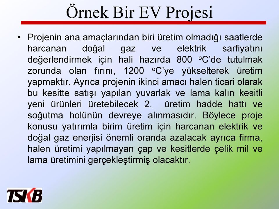 Ayrıca projenin ikinci amacı halen ticari olarak bu kesitte satışı yapılan yuvarlak ve lama kalın kesitli yeni ürünleri üretebilecek 2.