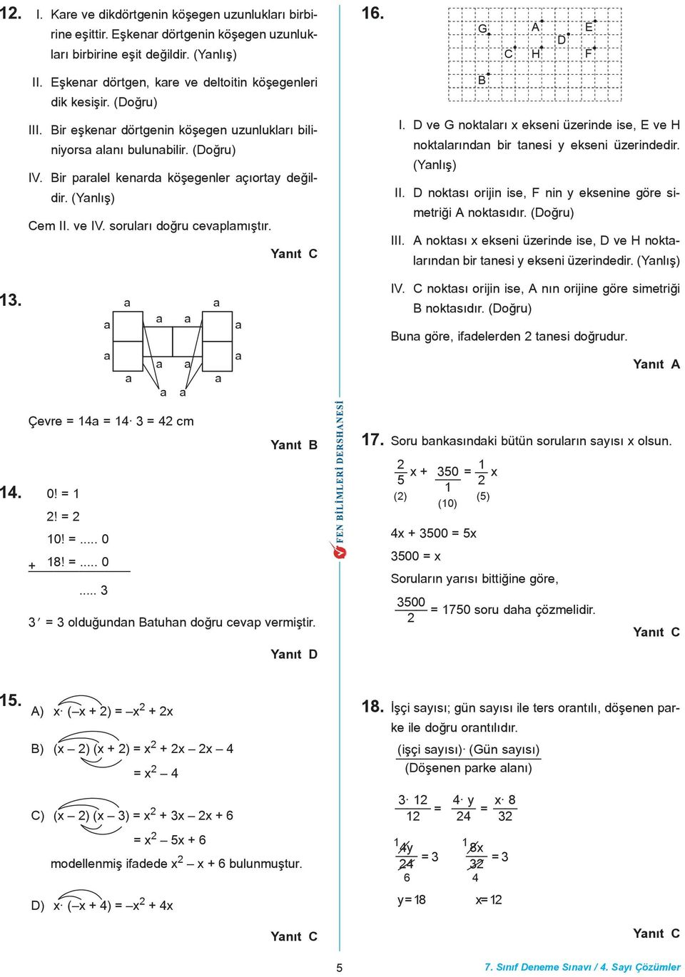 (Ynlýþ) Cem II. ve IV. sorulrý doðru cevplmýþtýr. Ynýt C B I. D ve G noktlrý x ekseni üzerinde ise, E ve H noktlrýndn bir tnesi y ekseni üzerindedir. (Ynlýþ) II.