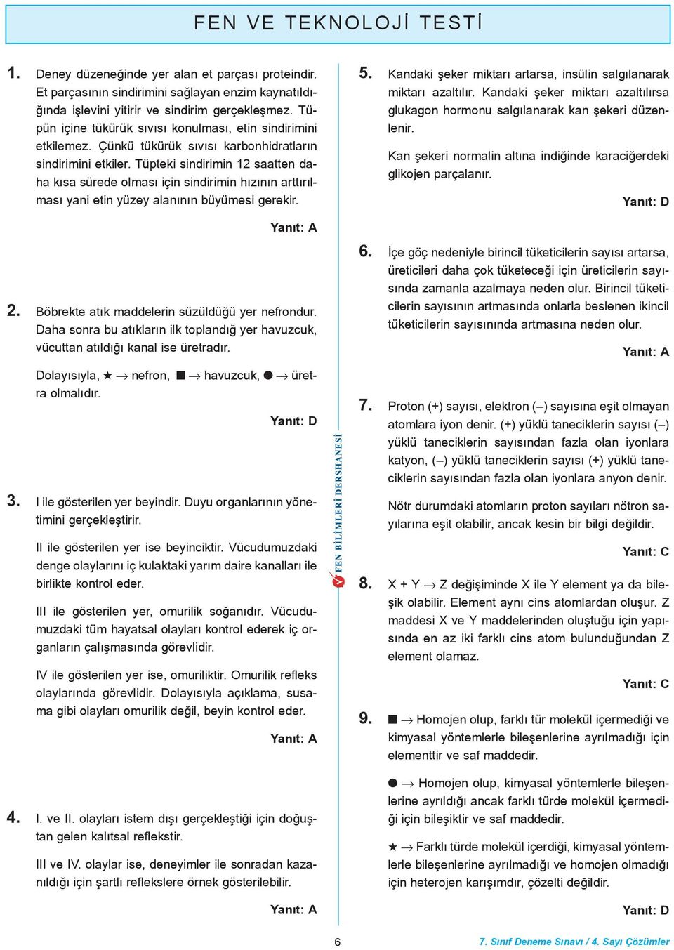 Tüpteki sindirimin 2 stten dh kýs sürede olmsý için sindirimin hýzýnýn rttýrýlmsý yni etin yüzey lnýnýn büyümesi gerekir. 5. Kndki þeker miktrý rtrs, insülin slgýlnrk miktrý zltýlýr.