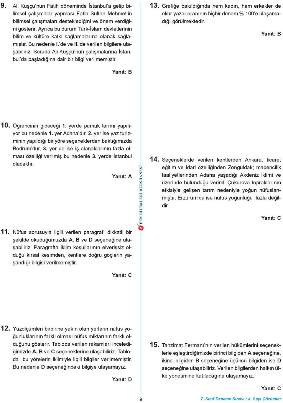 Sorud Ali Kuþçu nun çlýþmlrýn Ýstnbul d bþldýðýn dir bir bilgi verilmemiþtir. 3. Grfiðe bkýldýðýnd hem kdýn, hem erkekler de okur yzr ornýnýn hiçbir dönem % 00 e ulþmdýðý görülmektedir. 0. Öðrencinin gideceði.