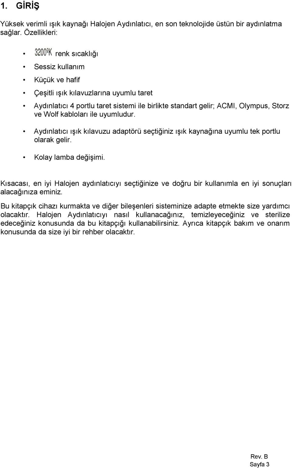 kabloları ile uyumludur. Aydınlatıcı ışık kılavuzu adaptörü seçtiğiniz ışık kaynağına uyumlu tek portlu olarak gelir. Kolay lamba değişimi.