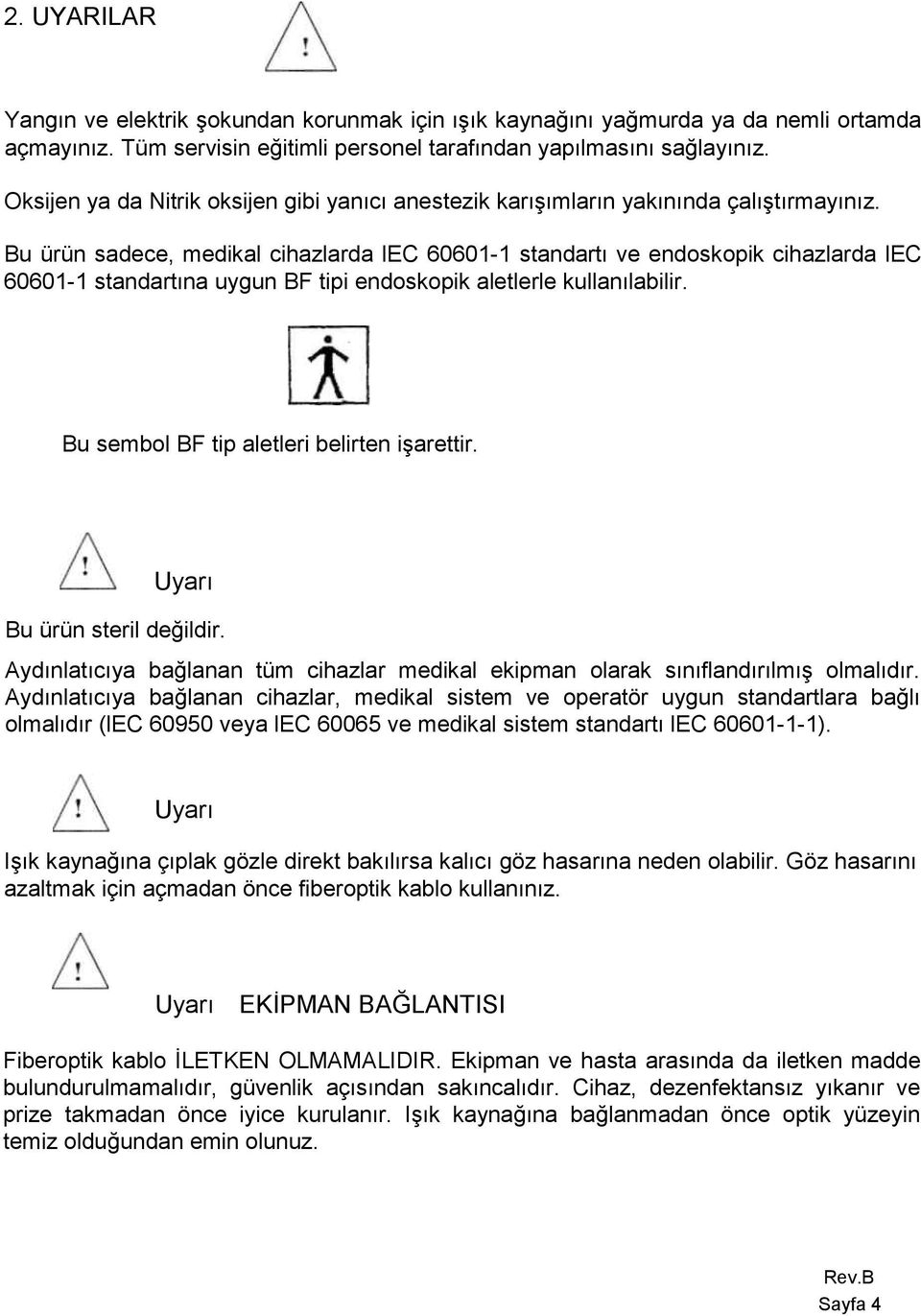 Bu ürün sadece, medikal cihazlarda lec 60601-1 standartı ve endoskopik cihazlarda lec 60601-1 standartına uygun BF tipi endoskopik aletlerle kullanılabilir.