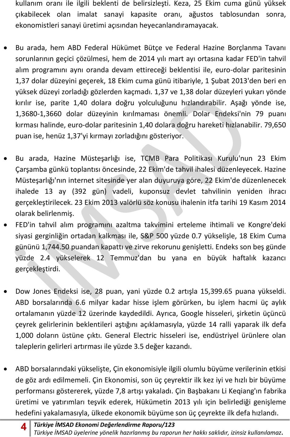 Bu arada, hem ABD Federal Hükümet Bütçe ve Federal Hazine Borçlanma Tavanı sorunlarının geçici çözülmesi, hem de 2014 yılı mart ayı ortasına kadar FED'in tahvil alım programını aynı oranda devam