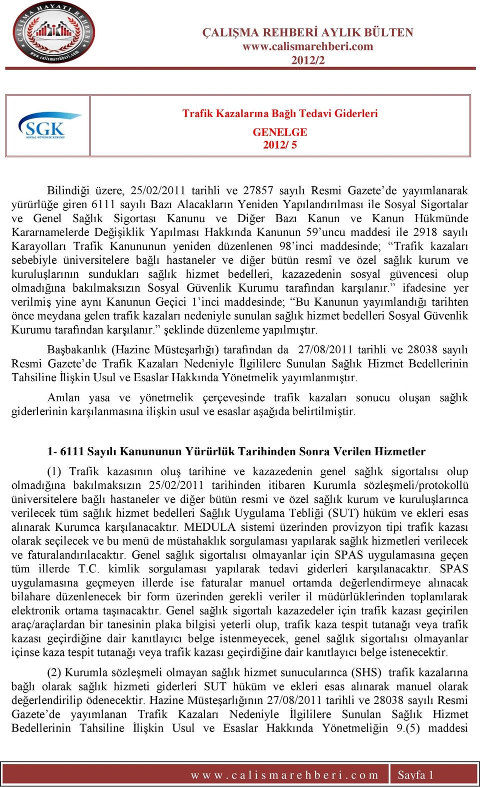 Karayolları Trafik Kanununun yeniden düzenlenen 98 inci maddesinde; Trafik kazaları sebebiyle üniversitelere bağlı hastaneler ve diğer bütün resmî ve özel sağlık kurum ve kuruluģlarının sundukları