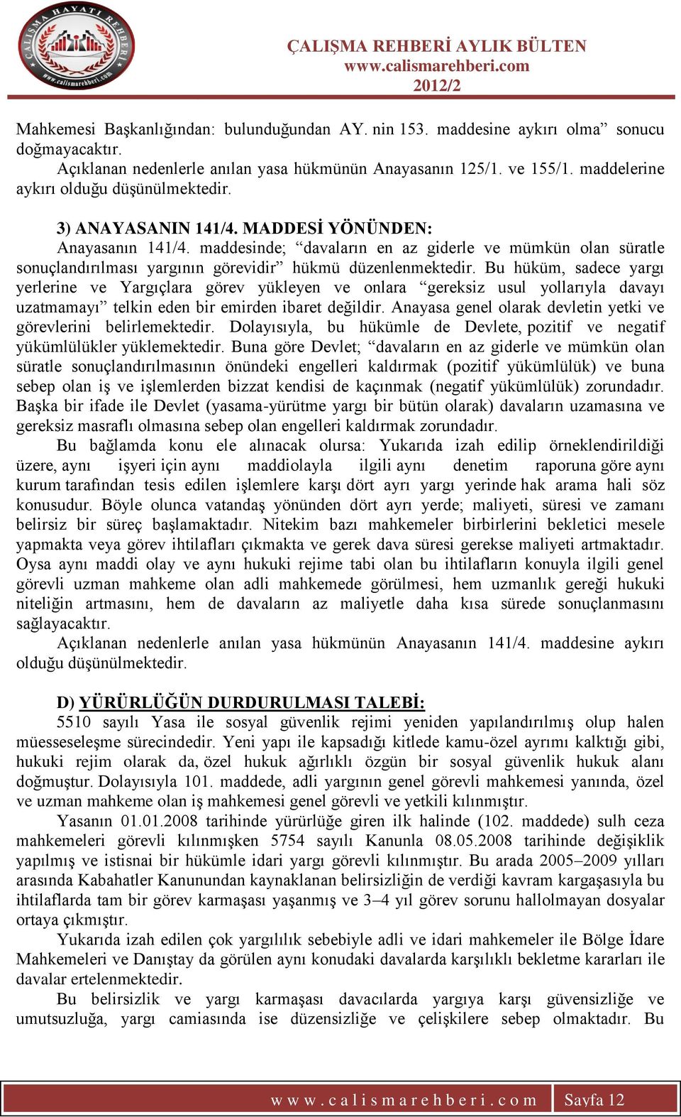 maddesinde; davaların en az giderle ve mümkün olan süratle sonuçlandırılması yargının görevidir hükmü düzenlenmektedir.