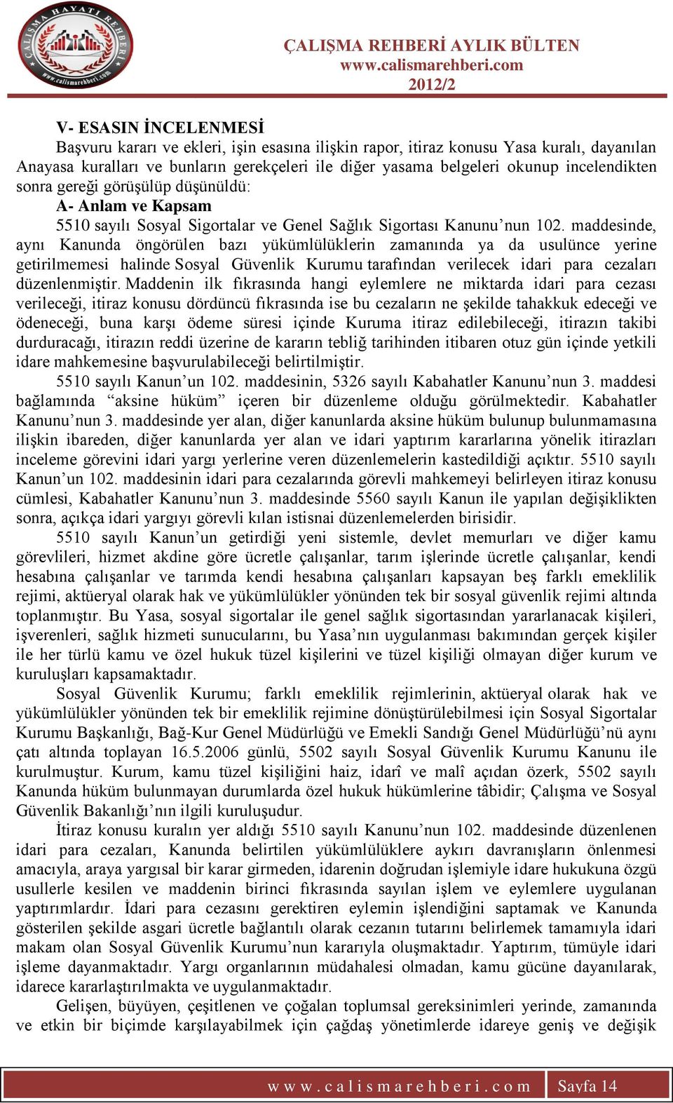 maddesinde, aynı Kanunda öngörülen bazı yükümlülüklerin zamanında ya da usulünce yerine getirilmemesi halinde Sosyal Güvenlik Kurumu tarafından verilecek idari para cezaları düzenlenmiģtir.